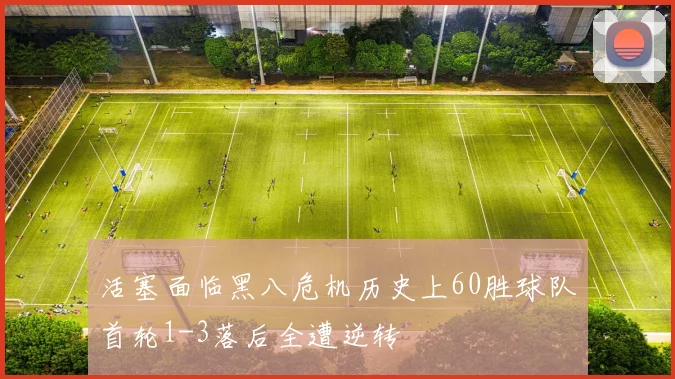 活塞面临黑八危机历史上60胜球队首轮1-3落后全遭逆转